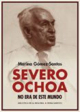 severo ochoa no era de este mundo-marino gomez-santos-9788417550202 severo ochoa no era de este mundo-marino gomez-santos-9788417550202