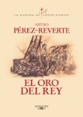 el oro del rey (serie capitan alatriste 4)-arturo perez-reverte-9788420442402 el oro del rey (serie capitan alatriste 4)-arturo perez-reverte-9788420442402