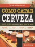 como catar cerveza: una guia del entendido sobre la mejor bebida del mundo-randy mosher-9788428216302 como catar cerveza: una guia del entendido sobre la mejor bebida del mundo-randy mosher-9788428216302