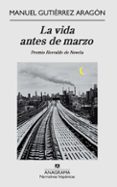 la vida antes de marzo (premio herralde de novela 2009) (2ª ed.)-manuel gutierrez aragon-9788433972002 la vida antes de marzo (premio herralde de novela 2009) (2ª ed.)-manuel gutierrez aragon-9788433972002