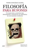 filosofia para bufones: un paseo por la historia del pensamiento a traves de las anecdotas de los grandes filosofos-pedro gomez calero-pedro gonzalez calero-9788434453302 filosofia para bufones: un paseo por la historia del pensamiento a traves de las anecdotas de los grandes filosofos-pedro gomez calero-pedro gonzalez calero-9788434453302