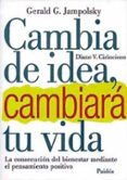 cambia de idea, cambiara tu vida: la consecucion del bienestar me diante el pensamiento positivo-gerald g. jampolsky-diane v. cirincione-9788449300202 cambia de idea, cambiara tu vida: la consecucion del bienestar me diante el pensamiento positivo-gerald g. jampolsky-diane v. cirincione-9788449300202