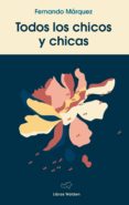 todos los chicos y las chicas-fernando marquez chinchilla-9788461799602 todos los chicos y las chicas-fernando marquez chinchilla-9788461799602