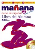 mañana 2: libro del alumno: curso de español a2 (español lengua e axtranjera) (2 ed.) (incluye cd audio)-9788466752602 mañana 2: libro del alumno: curso de español a2 (español lengua e axtranjera) (2 ed.) (incluye cd audio)-9788466752602