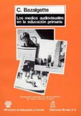 la medios audiovisuales en la educacion primaria-c. bazalgette-9788471123602 la medios audiovisuales en la educacion primaria-c. bazalgette-9788471123602
