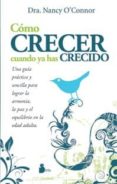 como crecer cuando ya has crecido: una guia practica y sencilla p ara lograr l armonia, la paz y el equilibrio en la edad adulta-nancy o connor-9788478087402 como crecer cuando ya has crecido: una guia practica y sencilla p ara lograr l armonia, la paz y el equilibrio en la edad adulta-nancy o connor-9788478087402