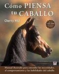 como piensa tu caballo: manual ilustrado para entender las necesi dades, el comportamiento y las habilidades del caballo-cherry hill-9788479029302 como piensa tu caballo: manual ilustrado para entender las necesi dades, el comportamiento y las habilidades del caballo-cherry hill-9788479029302