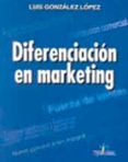 diferenciacion en marketing-luis gonzalez lopez-9788479784102 diferenciacion en marketing-luis gonzalez lopez-9788479784102
