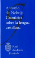 gramatica sobre la lengua castellana-antonio de nebrija-9788481099102 gramatica sobre la lengua castellana-antonio de nebrija-9788481099102
