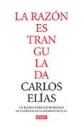 la razon estrangulada: la crisis de la ciencia en la sociedad con temporanea-carlos elias-9788483067802 la razon estrangulada: la crisis de la ciencia en la sociedad con temporanea-carlos elias-9788483067802