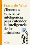 ¿tenemos suficiente inteligencia para entender la inteligencia de los animales?-frans de waal-9788490662502 ¿tenemos suficiente inteligencia para entender la inteligencia de los animales?-frans de waal-9788490662502