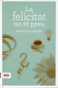 la felicitat no te preu-antoni bolinches-9788492907502 la felicitat no te preu-antoni bolinches-9788492907502