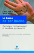 lo bueno de ser bueno: conquistar con humanidad el mundo de los n egocios-linda kaplan thaler-robin koval-9788493521202 lo bueno de ser bueno: conquistar con humanidad el mundo de los n egocios-linda kaplan thaler-robin koval-9788493521202