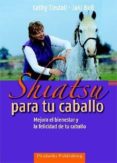 shiatsu para tu caballo: mejora el bienestar y la felicidad de tu caballo-cathy tindall-jaki bell-9788493672102 shiatsu para tu caballo: mejora el bienestar y la felicidad de tu caballo-cathy tindall-jaki bell-9788493672102