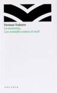 la memoria, ¿un remedio contra el mal?-tzvetan todorov-9788493702502 la memoria, ¿un remedio contra el mal?-tzvetan todorov-9788493702502