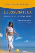 eidosomatica: biologia de la buena salud: elimina las causas real es del sufrimiento y la enfermedad-pedro subirana morral-9788493977702 eidosomatica: biologia de la buena salud: elimina las causas real es del sufrimiento y la enfermedad-pedro subirana morral-9788493977702