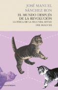 el mundo despues de la revolucion: la fisica de la segunda mitad del siglo xx-jose manuel sanchez ron-9788494289002 el mundo despues de la revolucion: la fisica de la segunda mitad del siglo xx-jose manuel sanchez ron-9788494289002