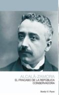 alcalá-zamora: el fracaso de la república conservadora-stanley g. payne-9788496729902 alcalá-zamora: el fracaso de la república conservadora-stanley g. payne-9788496729902