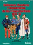 uniformes, banderas y organizacion de las tropas carlistas 1872-7 6-9788496935402 uniformes, banderas y organizacion de las tropas carlistas 1872-7 6-9788496935402
