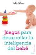 juegos para desarrollar la inteligencia del bebe-jackie silberg-9788497544702 juegos para desarrollar la inteligencia del bebe-jackie silberg-9788497544702