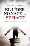 el lider no nace ¡se hace!-roberto luna arocas-9788497776202 el lider no nace ¡se hace!-roberto luna arocas-9788497776202