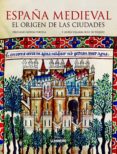 españa medieval: el origen de las ciudades-francisco villalba ruiz de toledo-feliciano novoa portela-9788497858502 españa medieval: el origen de las ciudades-francisco villalba ruiz de toledo-feliciano novoa portela-9788497858502