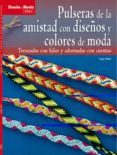 pulseras de la amistad con diseños y colores de moda: trenzadas c on hilos y adornadas con cuentas-inge walz-9788498741902 pulseras de la amistad con diseños y colores de moda: trenzadas c on hilos y adornadas con cuentas-inge walz-9788498741902