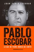 pablo escobar: lo que mi padre nunca me conto-juan pablo escobar-9788499425702 pablo escobar: lo que mi padre nunca me conto-juan pablo escobar-9788499425702