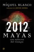 2012: mayas los señores del tiempo-miguel blanco-9788499702902 2012: mayas los señores del tiempo-miguel blanco-9788499702902