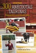 300 anecdotas taurinas-lucas perez-9788499708102 300 anecdotas taurinas-lucas perez-9788499708102