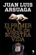 (pe) el primer viaje de nuestra vida-juan luis arsuaga-9788499981802 (pe) el primer viaje de nuestra vida-juan luis arsuaga-9788499981802