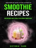 Descargar kindle books gratis en línea SMOOTHIE RECIPES: NUTRITIOUS AND TOTALLY DELICIOUS SMOOTHIES (HEALTHY RECIPES FOR DETOXING, ANTI-AGING, AND WEIGHT LOSS) RTF MOBI DJVU