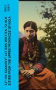 Pdf ebooks para descargar gratis UP THE COUNTRY': LETTERS WRITTEN TO HER SISTER FROM THE UPPER PROVINCES OF INDIA  (edición en inglés)