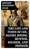 THE LIFE AND TIMES OF COL. DANIEL BOONE, HUNTER, SOLDIER, AND PIONEER  (edición en inglés)