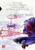 tecnologia: un enfoque filosofico y otros ensayos de filosofia de la tecnologia-miguel angel quintanilla-9786071650412 tecnologia: un enfoque filosofico y otros ensayos de filosofia de la tecnologia-miguel angel quintanilla-9786071650412