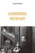 la democracia, per fer que?-josep pallach i carola-9788415526612 la democracia, per fer que?-josep pallach i carola-9788415526612
