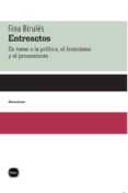 entreactos: en torno a la politica, el feminismo y el pensamiento-fina birules-9788415917212 entreactos: en torno a la politica, el feminismo y el pensamiento-fina birules-9788415917212