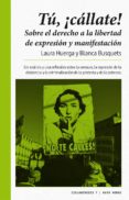 tu, ¡callate!: sobre el derecho a la libertad de expresion y manifestacion-laura huerga ayza-blanca busquets-9788416689712 tu, ¡callate!: sobre el derecho a la libertad de expresion y manifestacion-laura huerga ayza-blanca busquets-9788416689712