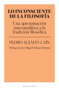 lo inconsciente de la filosofia: una aproximacion psicoanalitica a la tradicion filosofica-pedro aleman lain-9788417408312 lo inconsciente de la filosofia: una aproximacion psicoanalitica a la tradicion filosofica-pedro aleman lain-9788417408312