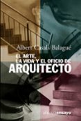 el arte, la vida y el oficio de arquitecto-albert casals balague-9788420667812 el arte, la vida y el oficio de arquitecto-albert casals balague-9788420667812