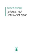como llego jesus a ser dios?-larry w. hurtado-9788430118212 como llego jesus a ser dios?-larry w. hurtado-9788430118212