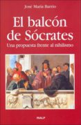 el balcon de socrates: una propuesta frente al nihilismo-jose maria barrio-9788432137112 el balcon de socrates: una propuesta frente al nihilismo-jose maria barrio-9788432137112