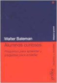 alumnos curiosos: preguntas para aprender y preguntas para enseña r-walter bateman-9788474327212 alumnos curiosos: preguntas para aprender y preguntas para enseña r-walter bateman-9788474327212