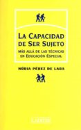 la capacidad de ser sujeto: mas alla de las tecnicas en educacion especial-nuria perez de lara-9788475843612 la capacidad de ser sujeto: mas alla de las tecnicas en educacion especial-nuria perez de lara-9788475843612