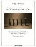 indomitas al sol: cinco poetas cubanas de nueva york-felipe lazaro-9788480172912 indomitas al sol: cinco poetas cubanas de nueva york-felipe lazaro-9788480172912