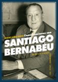 conversaciones con santiago bernabéu-marino gomez-santos-9788484723912 conversaciones con santiago bernabéu-marino gomez-santos-9788484723912