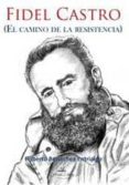 fidel castro: el camino de la resistencia-roberto bonachea entrialgo-9788490080412 fidel castro: el camino de la resistencia-roberto bonachea entrialgo-9788490080412