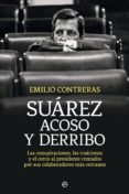 suarez. acoso y derribo: las conspiraciones, las traiciones y el cerco al presidente contados-emilio contreras-9788490606612 suarez. acoso y derribo: las conspiraciones, las traiciones y el cerco al presidente contados-emilio contreras-9788490606612