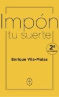 impon tu suerte (2ª ed.)-enrique vila-matas-9788494913112 impon tu suerte (2ª ed.)-enrique vila-matas-9788494913112