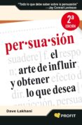 persuasion: el arte de influir y obtener lo que desea-dave lakhani-9788496998612 persuasion: el arte de influir y obtener lo que desea-dave lakhani-9788496998612